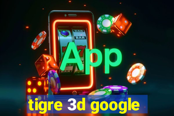 tigre 3d google