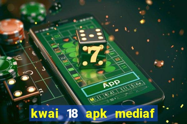 kwai 18 apk mediaf  re