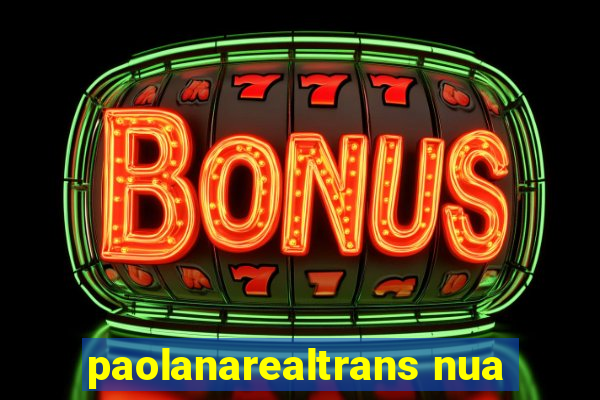 paolanarealtrans nua