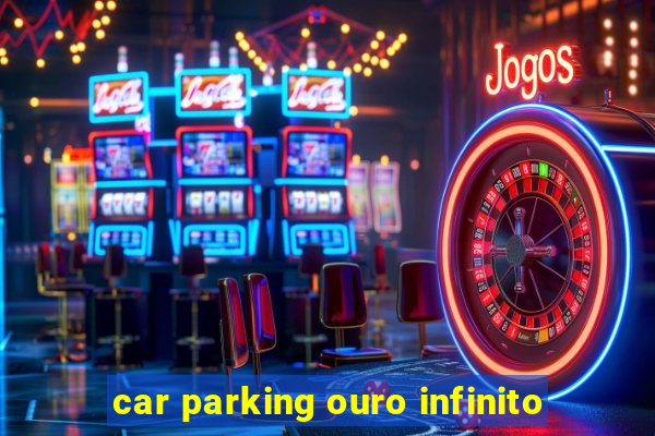 car parking ouro infinito