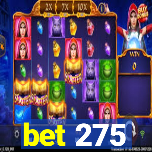 bet 275