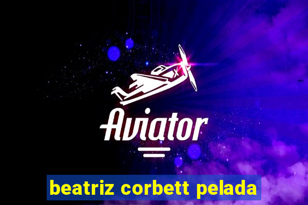 beatriz corbett pelada