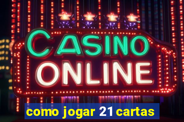 como jogar 21 cartas