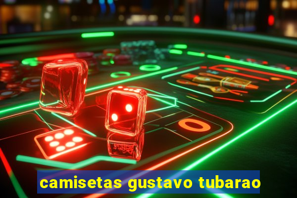 camisetas gustavo tubarao