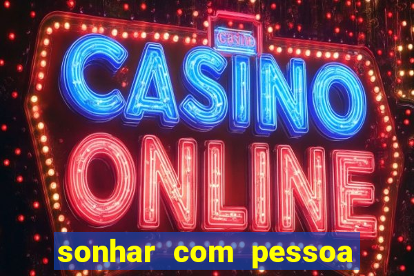 sonhar com pessoa falsa no jogo do bicho