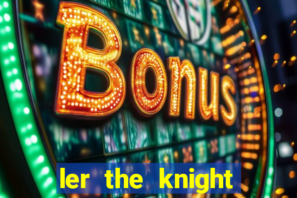 ler the knight king who returned with a god