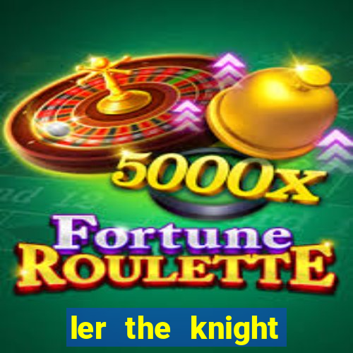 ler the knight king who returned with a god