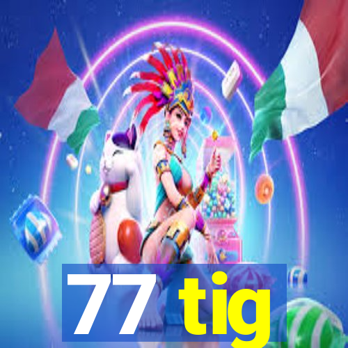77 tig