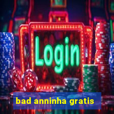 bad anninha gratis