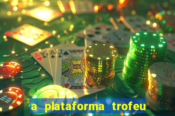 a plataforma trofeu bet é confiável