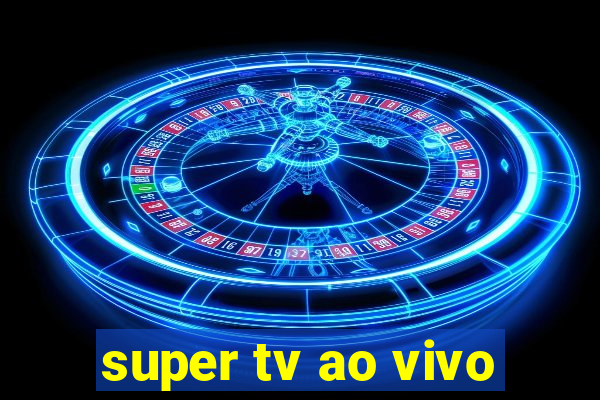 super tv ao vivo