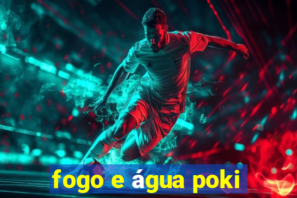fogo e água poki