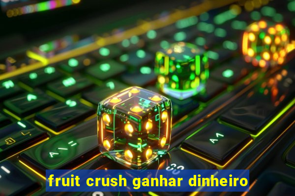 fruit crush ganhar dinheiro