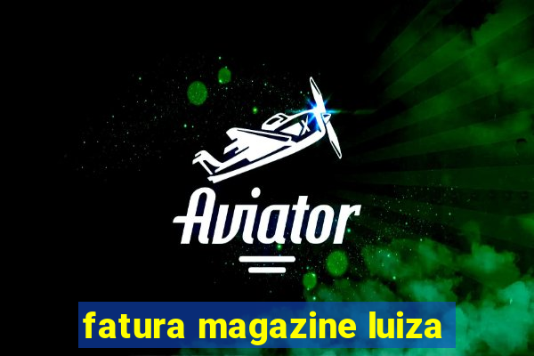 fatura magazine luiza
