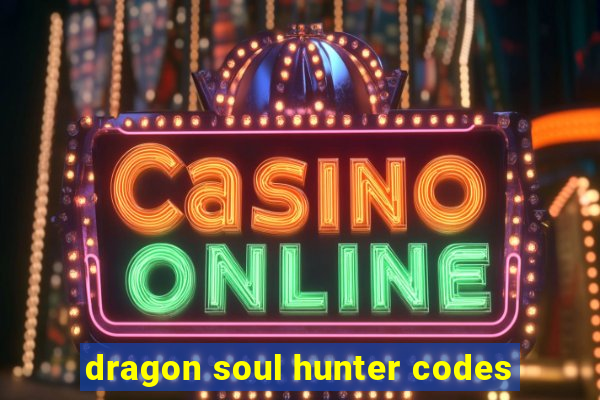 dragon soul hunter codes