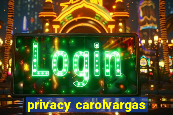 privacy carolvargas