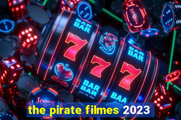 the pirate filmes 2023