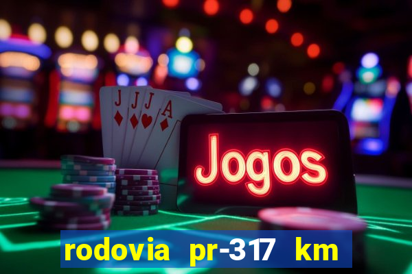rodovia pr-317 km 155 onde fica