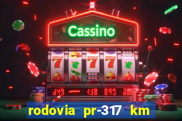 rodovia pr-317 km 155 onde fica