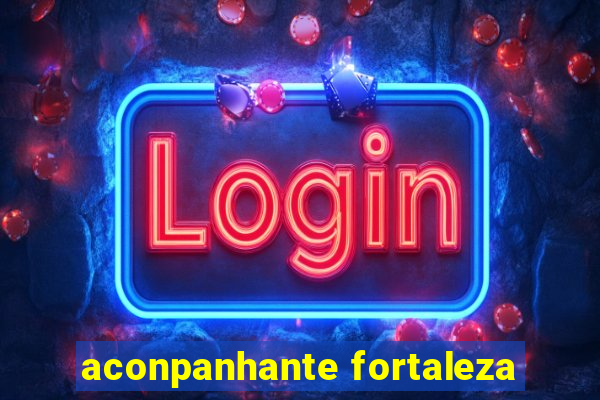 aconpanhante fortaleza