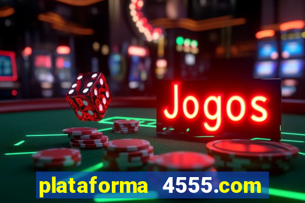 plataforma 4555.com é confiável