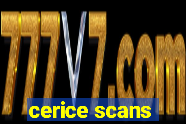 cerice scans