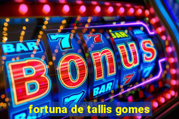 fortuna de tallis gomes