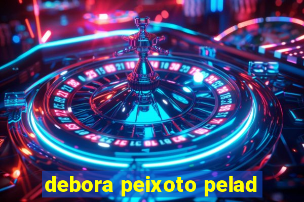 debora peixoto pelad
