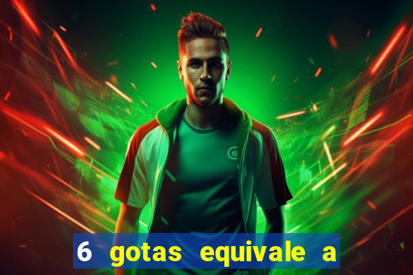 6 gotas equivale a quantos ml