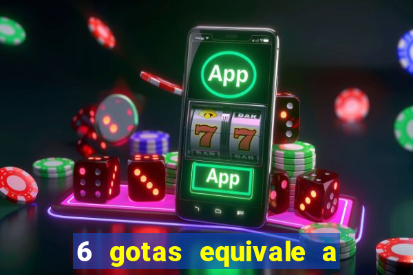 6 gotas equivale a quantos ml