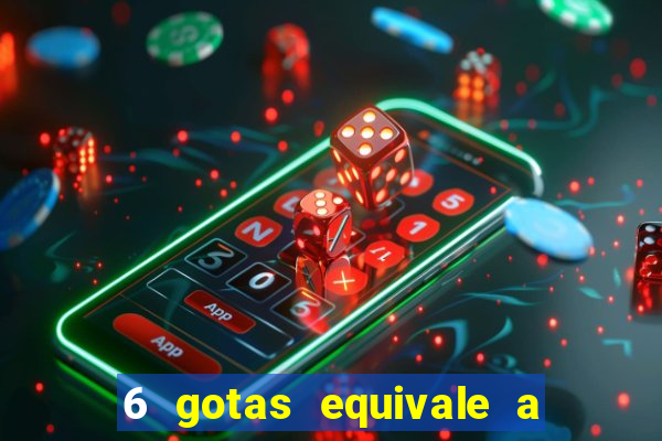 6 gotas equivale a quantos ml