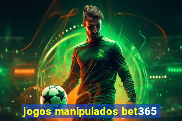 jogos manipulados bet365