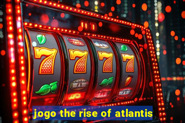 jogo the rise of atlantis