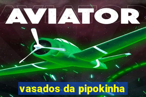 vasados da pipokinha
