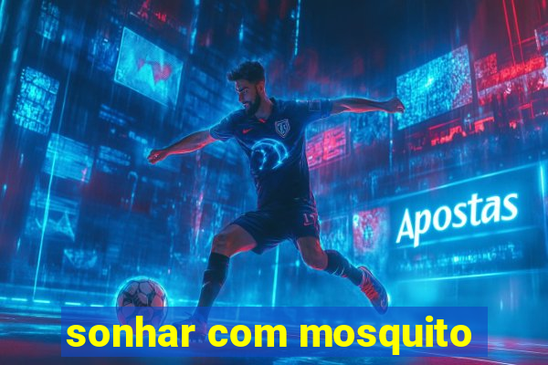 sonhar com mosquito