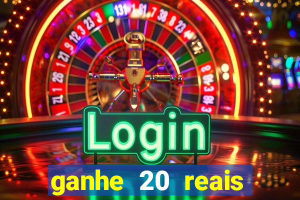 ganhe 20 reais para apostar cadastre