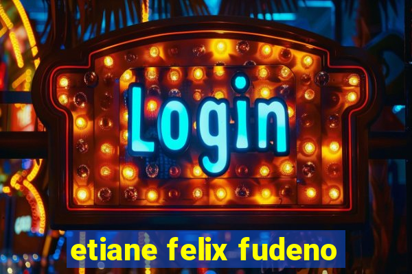 etiane felix fudeno