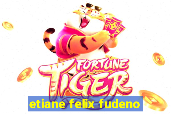 etiane felix fudeno