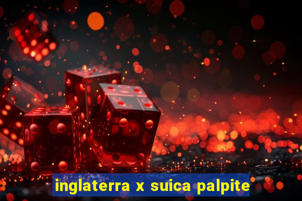 inglaterra x suica palpite