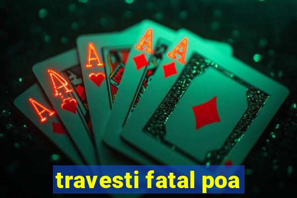 travesti fatal poa