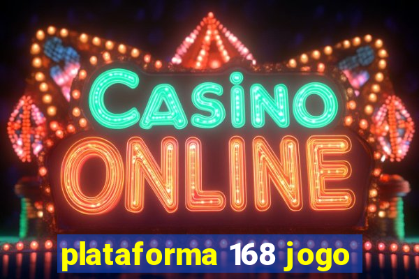 plataforma 168 jogo