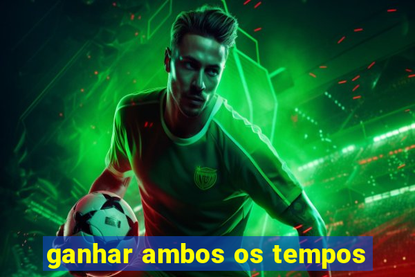 ganhar ambos os tempos