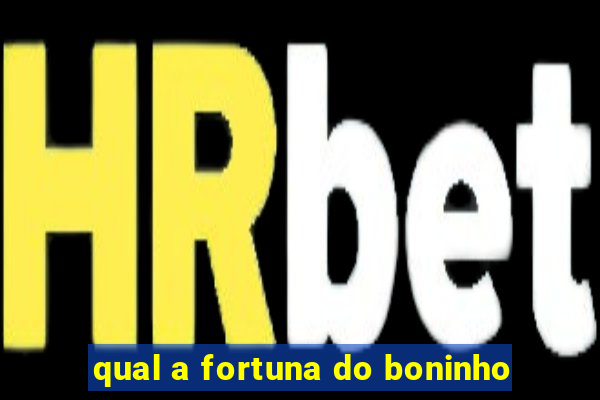 qual a fortuna do boninho