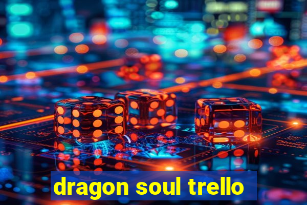 dragon soul trello