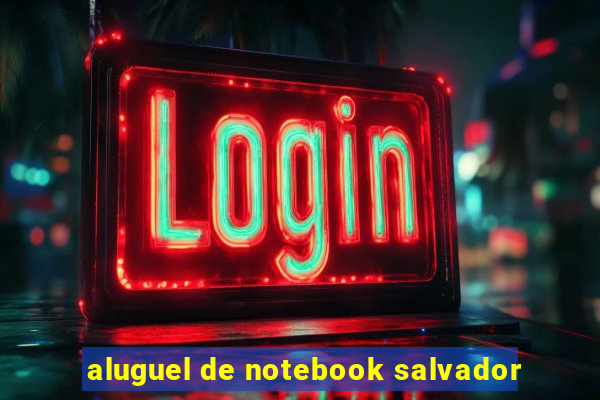 aluguel de notebook salvador