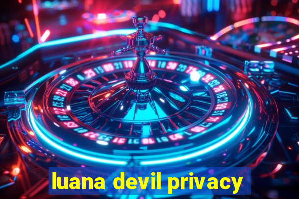 luana devil privacy