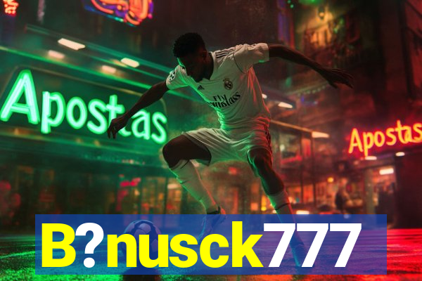 B?nusck777