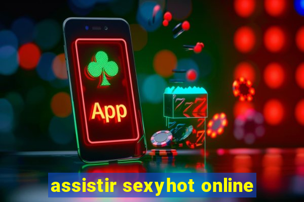assistir sexyhot online