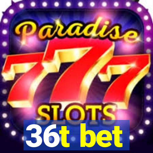 36t bet