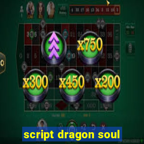 script dragon soul